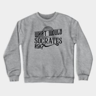 What Would Socrates Ask - Black Typography Crewneck Sweatshirt